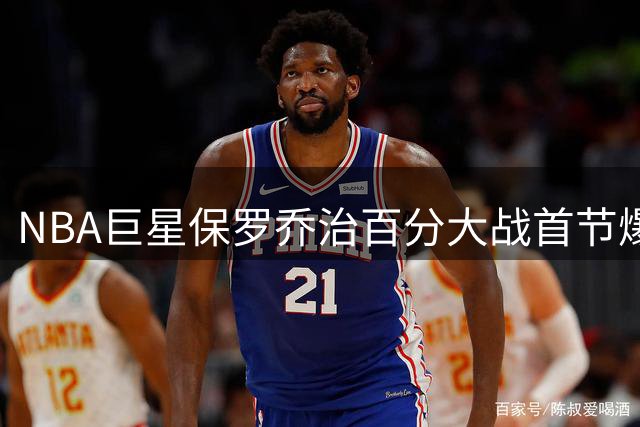 NBA巨星保罗乔治百分大战首节爆发 中投连中率队10-3压制街球手白晶
